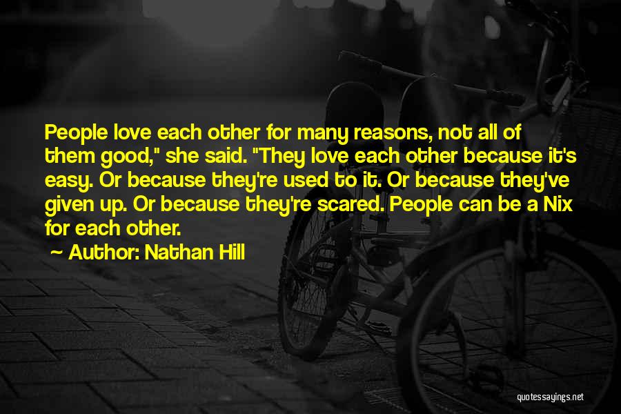 Nathan Hill Quotes: People Love Each Other For Many Reasons, Not All Of Them Good, She Said. They Love Each Other Because It's