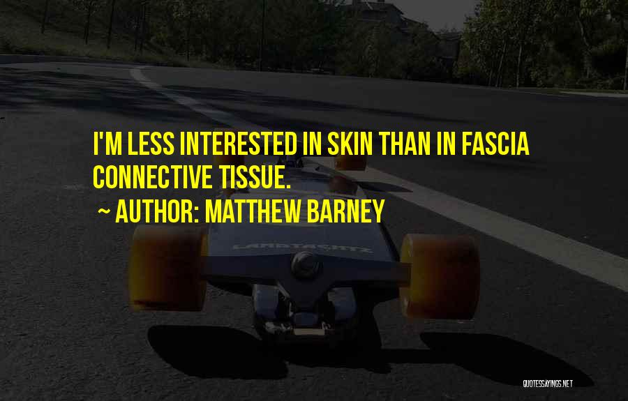 Matthew Barney Quotes: I'm Less Interested In Skin Than In Fascia Connective Tissue.