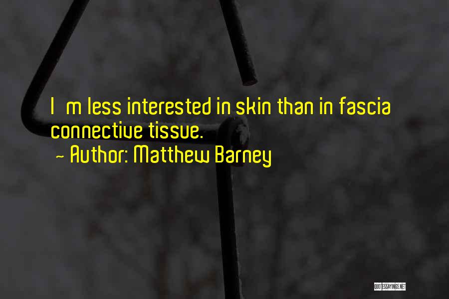 Matthew Barney Quotes: I'm Less Interested In Skin Than In Fascia Connective Tissue.