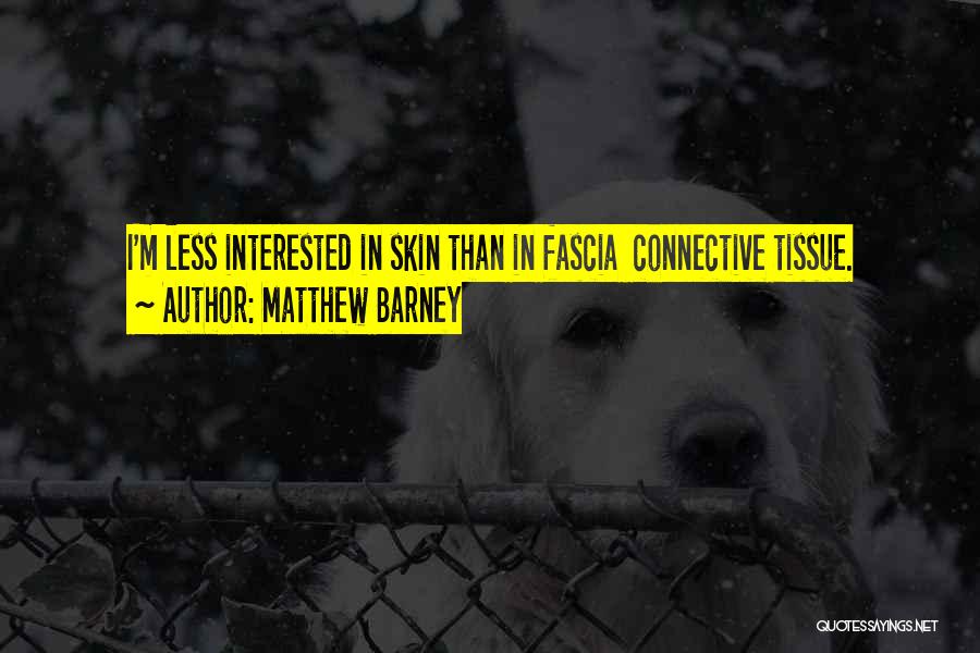 Matthew Barney Quotes: I'm Less Interested In Skin Than In Fascia Connective Tissue.