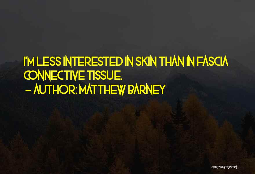 Matthew Barney Quotes: I'm Less Interested In Skin Than In Fascia Connective Tissue.