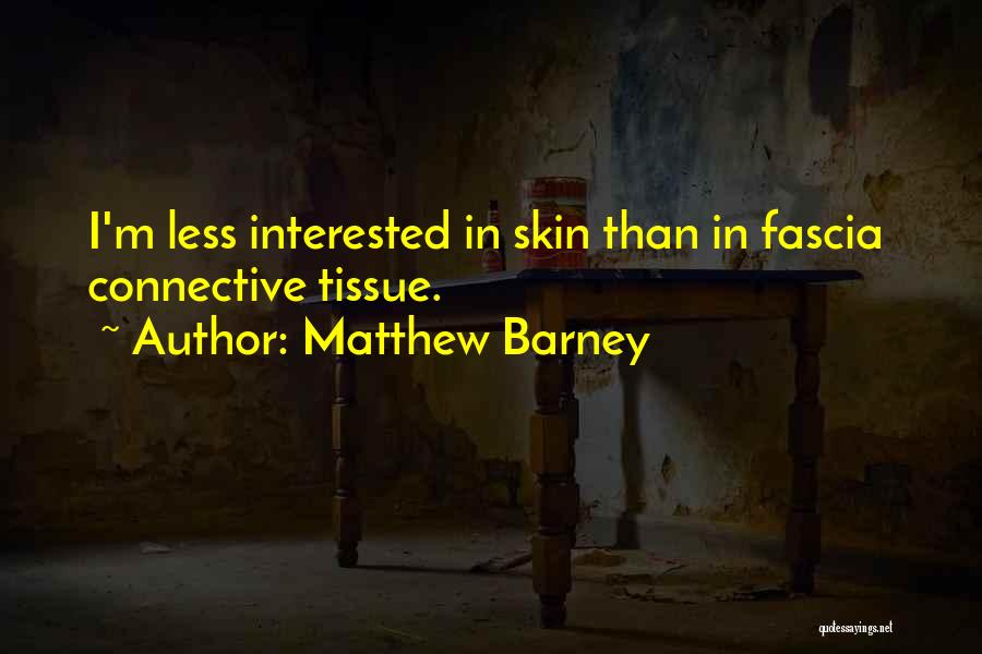 Matthew Barney Quotes: I'm Less Interested In Skin Than In Fascia Connective Tissue.