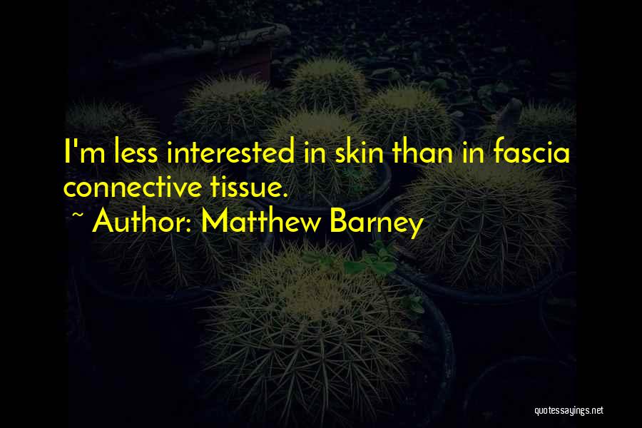 Matthew Barney Quotes: I'm Less Interested In Skin Than In Fascia Connective Tissue.