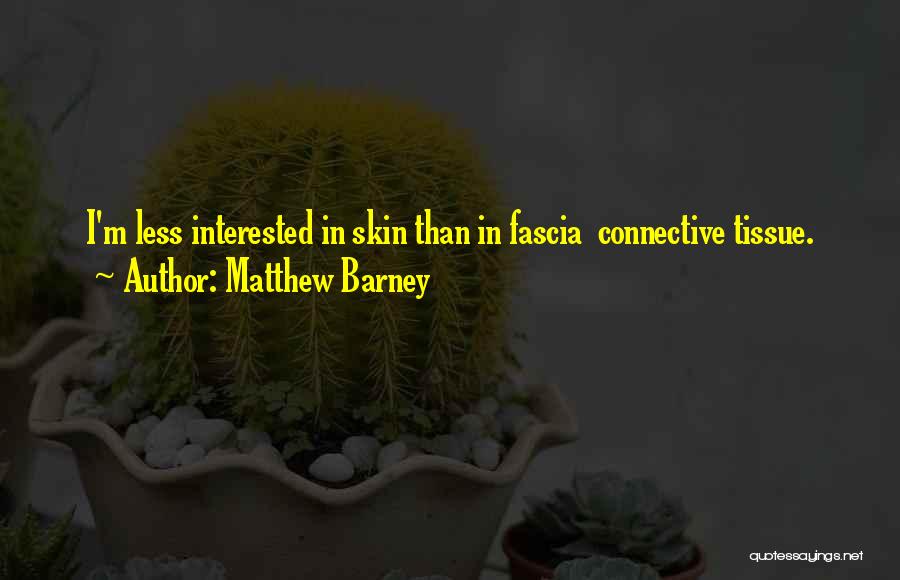 Matthew Barney Quotes: I'm Less Interested In Skin Than In Fascia Connective Tissue.