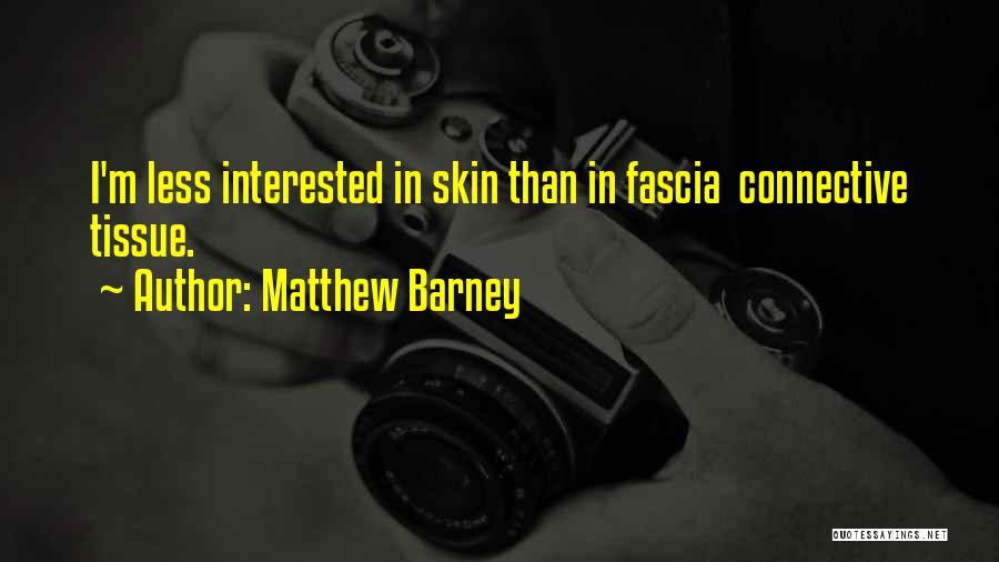 Matthew Barney Quotes: I'm Less Interested In Skin Than In Fascia Connective Tissue.