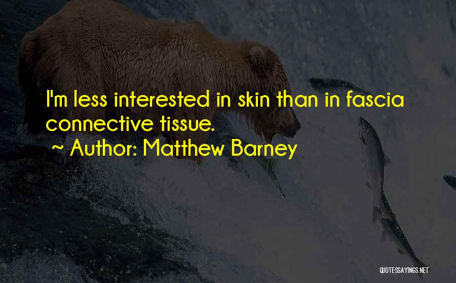 Matthew Barney Quotes: I'm Less Interested In Skin Than In Fascia Connective Tissue.