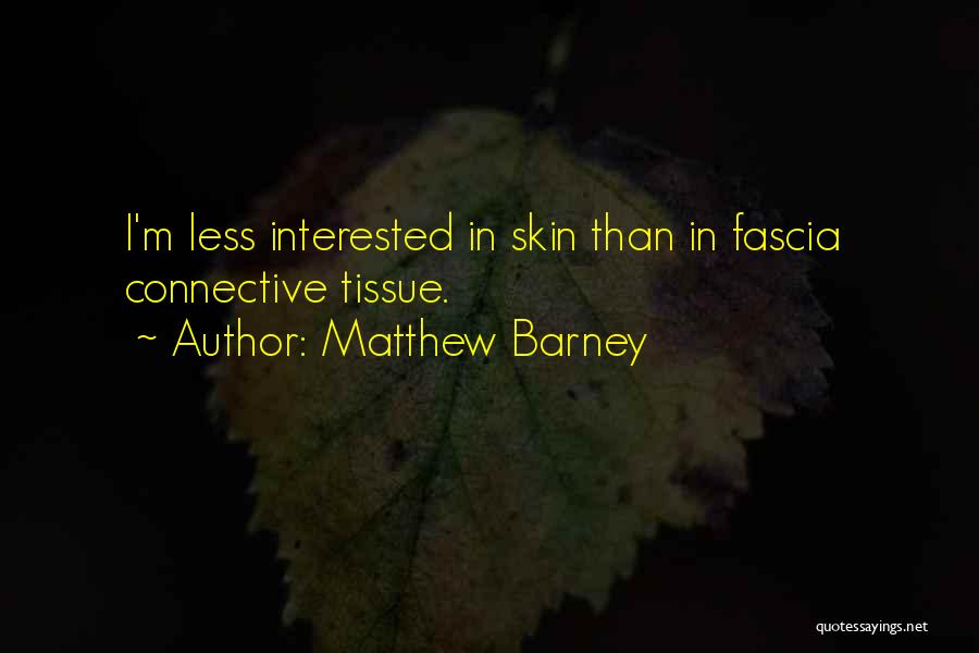 Matthew Barney Quotes: I'm Less Interested In Skin Than In Fascia Connective Tissue.