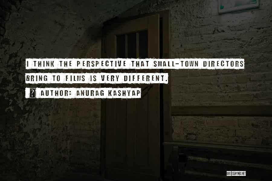 Anurag Kashyap Quotes: I Think The Perspective That Small-town Directors Bring To Films Is Very Different.