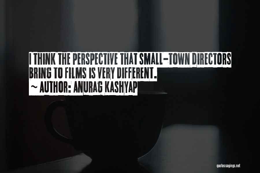 Anurag Kashyap Quotes: I Think The Perspective That Small-town Directors Bring To Films Is Very Different.