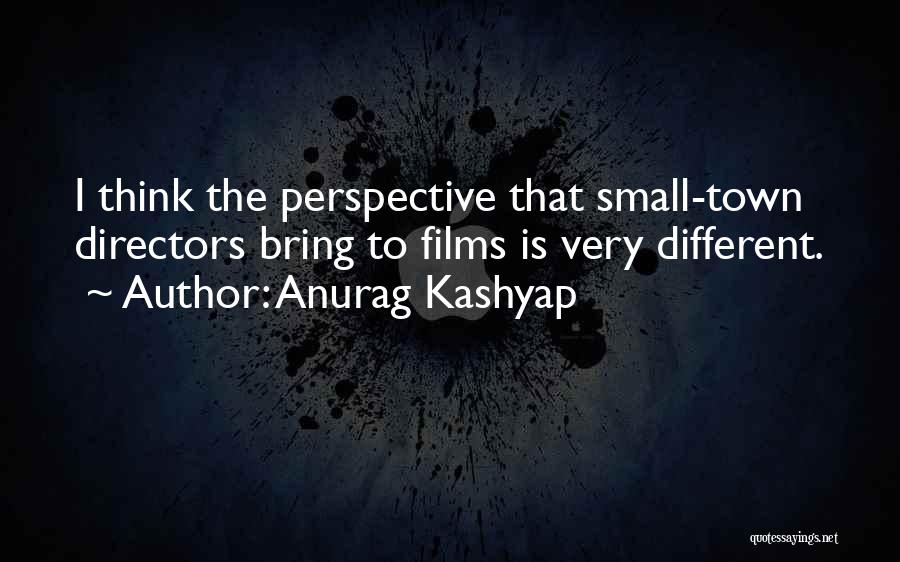Anurag Kashyap Quotes: I Think The Perspective That Small-town Directors Bring To Films Is Very Different.