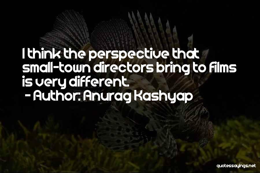 Anurag Kashyap Quotes: I Think The Perspective That Small-town Directors Bring To Films Is Very Different.