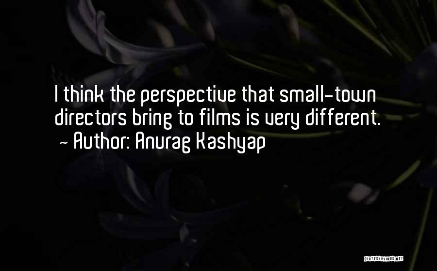 Anurag Kashyap Quotes: I Think The Perspective That Small-town Directors Bring To Films Is Very Different.