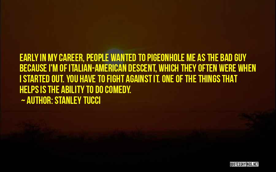 Stanley Tucci Quotes: Early In My Career, People Wanted To Pigeonhole Me As The Bad Guy Because I'm Of Italian-american Descent, Which They