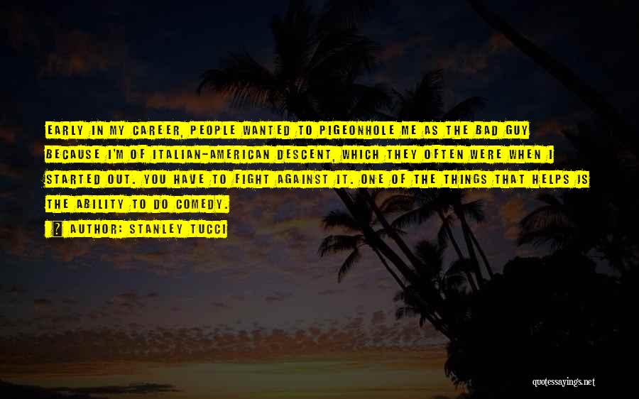 Stanley Tucci Quotes: Early In My Career, People Wanted To Pigeonhole Me As The Bad Guy Because I'm Of Italian-american Descent, Which They