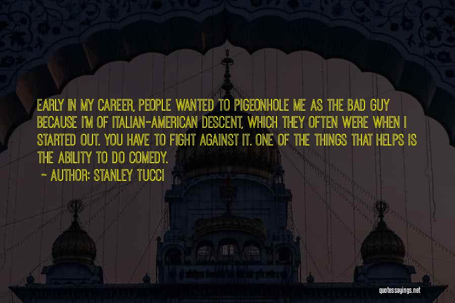 Stanley Tucci Quotes: Early In My Career, People Wanted To Pigeonhole Me As The Bad Guy Because I'm Of Italian-american Descent, Which They