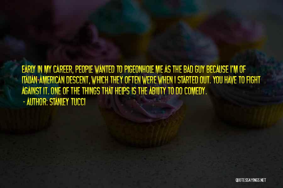 Stanley Tucci Quotes: Early In My Career, People Wanted To Pigeonhole Me As The Bad Guy Because I'm Of Italian-american Descent, Which They