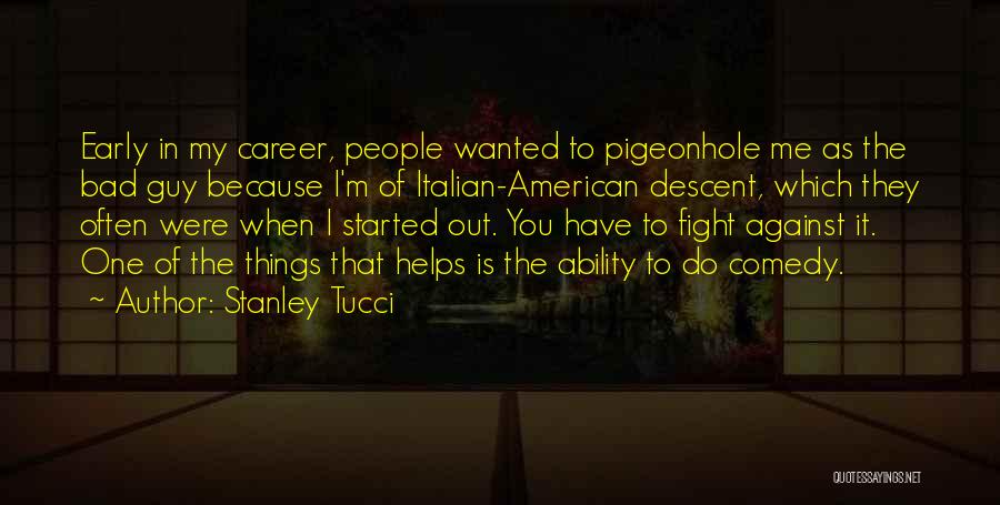 Stanley Tucci Quotes: Early In My Career, People Wanted To Pigeonhole Me As The Bad Guy Because I'm Of Italian-american Descent, Which They
