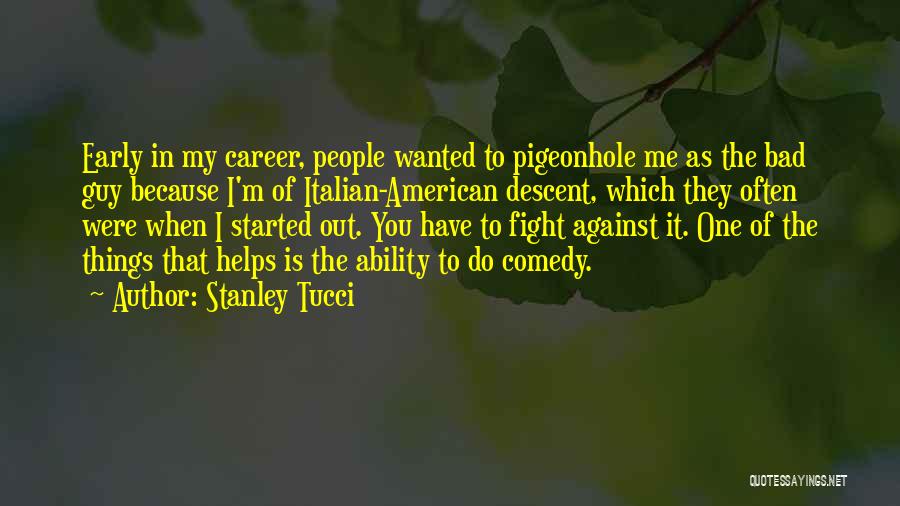 Stanley Tucci Quotes: Early In My Career, People Wanted To Pigeonhole Me As The Bad Guy Because I'm Of Italian-american Descent, Which They