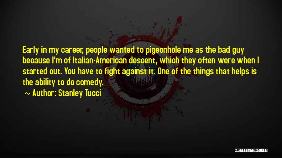 Stanley Tucci Quotes: Early In My Career, People Wanted To Pigeonhole Me As The Bad Guy Because I'm Of Italian-american Descent, Which They