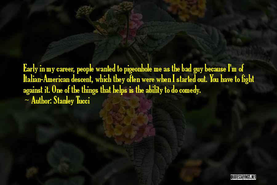 Stanley Tucci Quotes: Early In My Career, People Wanted To Pigeonhole Me As The Bad Guy Because I'm Of Italian-american Descent, Which They