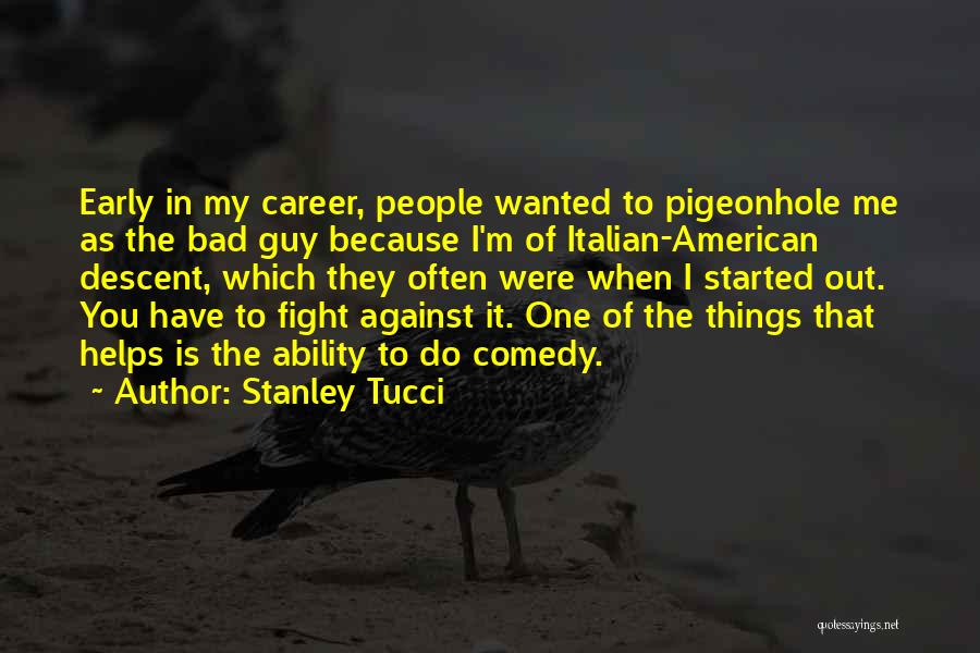 Stanley Tucci Quotes: Early In My Career, People Wanted To Pigeonhole Me As The Bad Guy Because I'm Of Italian-american Descent, Which They