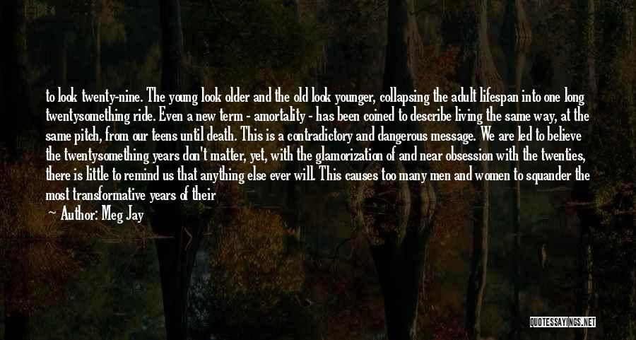 Meg Jay Quotes: To Look Twenty-nine. The Young Look Older And The Old Look Younger, Collapsing The Adult Lifespan Into One Long Twentysomething