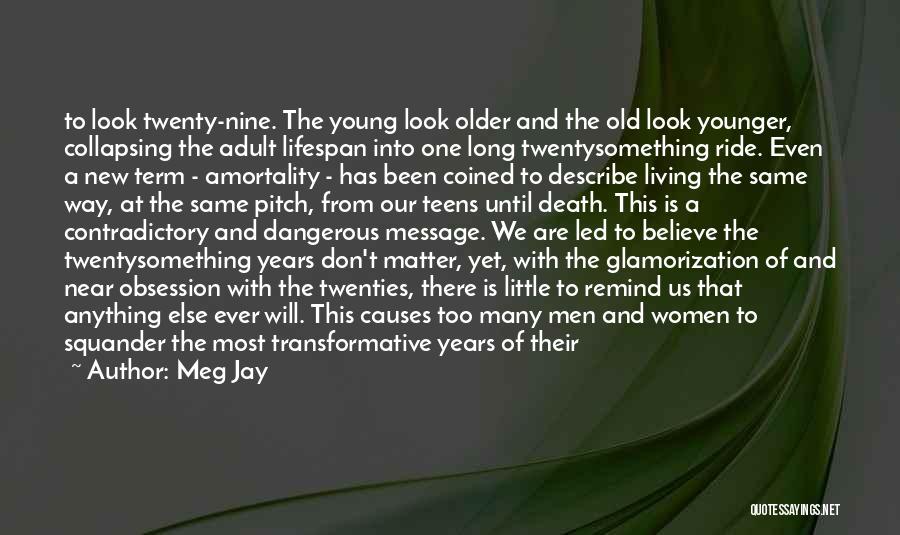 Meg Jay Quotes: To Look Twenty-nine. The Young Look Older And The Old Look Younger, Collapsing The Adult Lifespan Into One Long Twentysomething