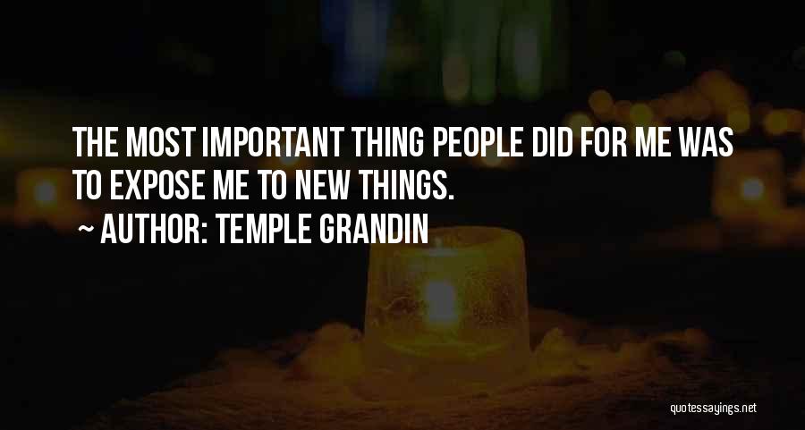 Temple Grandin Quotes: The Most Important Thing People Did For Me Was To Expose Me To New Things.