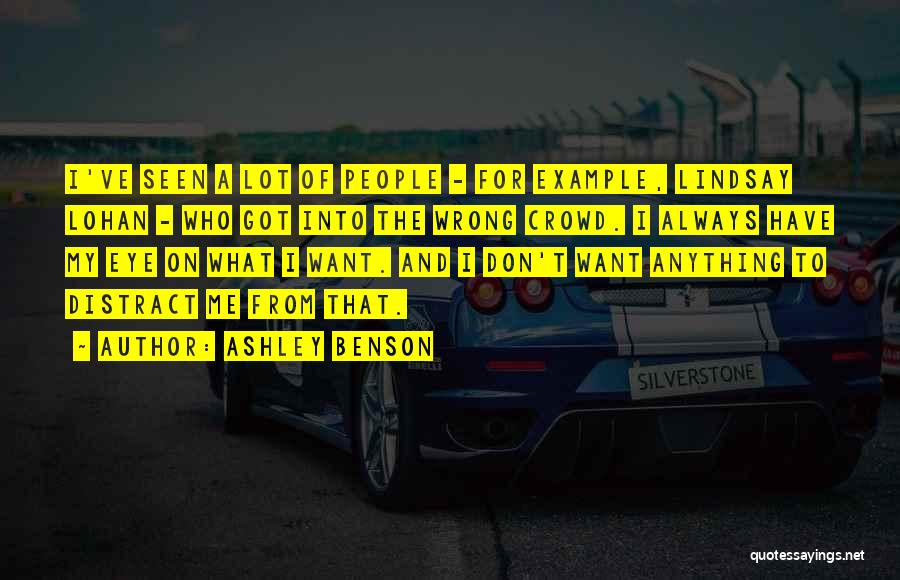 Ashley Benson Quotes: I've Seen A Lot Of People - For Example, Lindsay Lohan - Who Got Into The Wrong Crowd. I Always