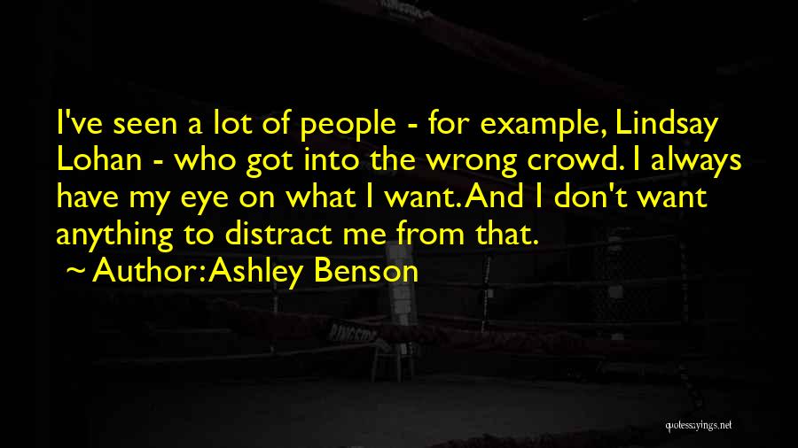 Ashley Benson Quotes: I've Seen A Lot Of People - For Example, Lindsay Lohan - Who Got Into The Wrong Crowd. I Always