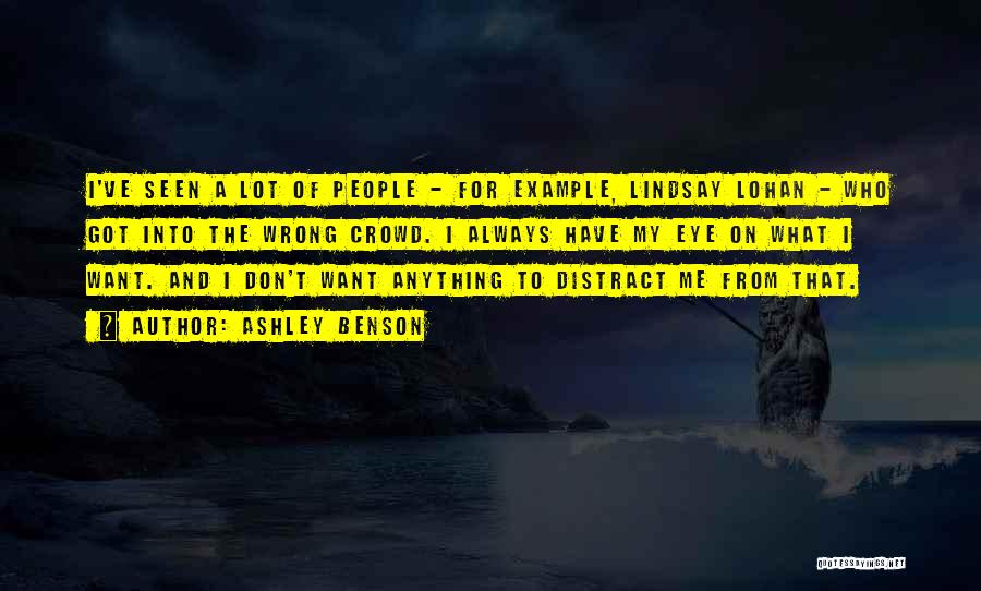 Ashley Benson Quotes: I've Seen A Lot Of People - For Example, Lindsay Lohan - Who Got Into The Wrong Crowd. I Always