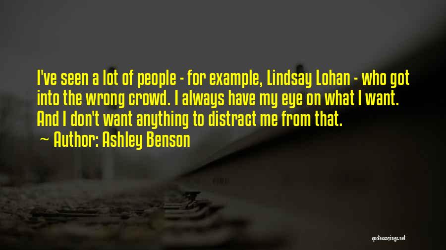 Ashley Benson Quotes: I've Seen A Lot Of People - For Example, Lindsay Lohan - Who Got Into The Wrong Crowd. I Always