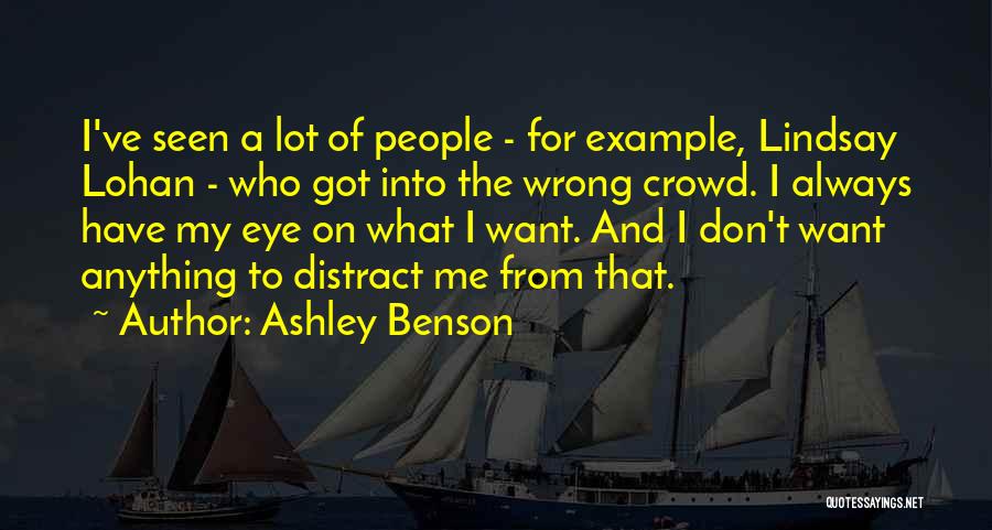 Ashley Benson Quotes: I've Seen A Lot Of People - For Example, Lindsay Lohan - Who Got Into The Wrong Crowd. I Always