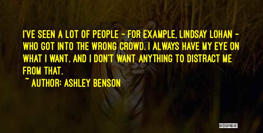 Ashley Benson Quotes: I've Seen A Lot Of People - For Example, Lindsay Lohan - Who Got Into The Wrong Crowd. I Always