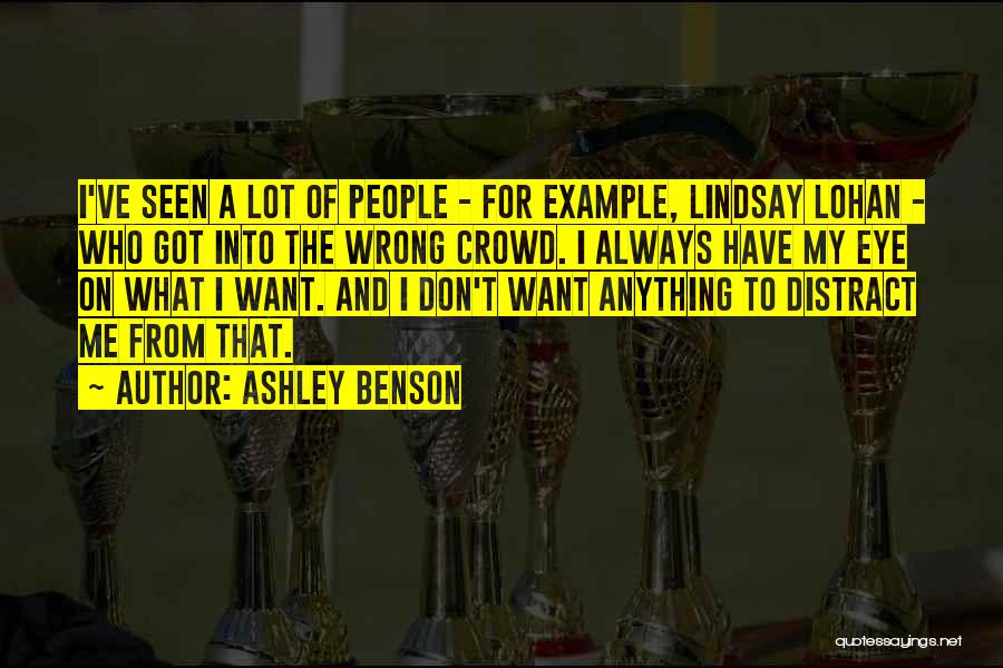 Ashley Benson Quotes: I've Seen A Lot Of People - For Example, Lindsay Lohan - Who Got Into The Wrong Crowd. I Always