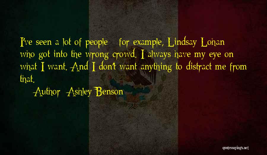 Ashley Benson Quotes: I've Seen A Lot Of People - For Example, Lindsay Lohan - Who Got Into The Wrong Crowd. I Always