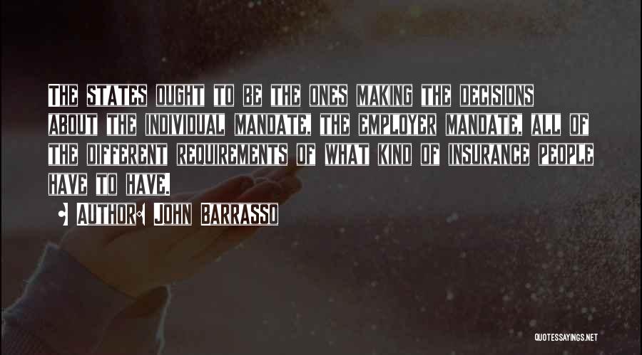 John Barrasso Quotes: The States Ought To Be The Ones Making The Decisions About The Individual Mandate, The Employer Mandate, All Of The