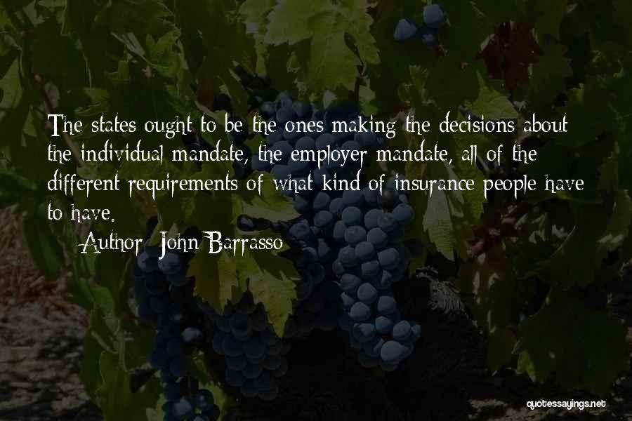 John Barrasso Quotes: The States Ought To Be The Ones Making The Decisions About The Individual Mandate, The Employer Mandate, All Of The