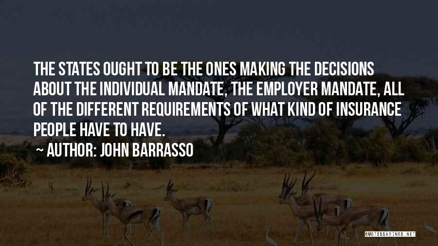 John Barrasso Quotes: The States Ought To Be The Ones Making The Decisions About The Individual Mandate, The Employer Mandate, All Of The