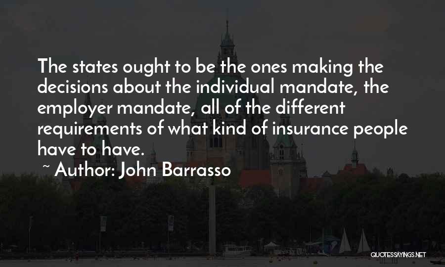 John Barrasso Quotes: The States Ought To Be The Ones Making The Decisions About The Individual Mandate, The Employer Mandate, All Of The