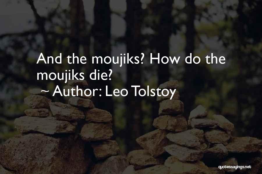 Leo Tolstoy Quotes: And The Moujiks? How Do The Moujiks Die?