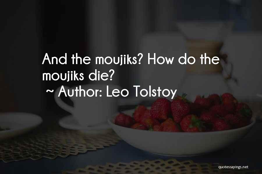 Leo Tolstoy Quotes: And The Moujiks? How Do The Moujiks Die?