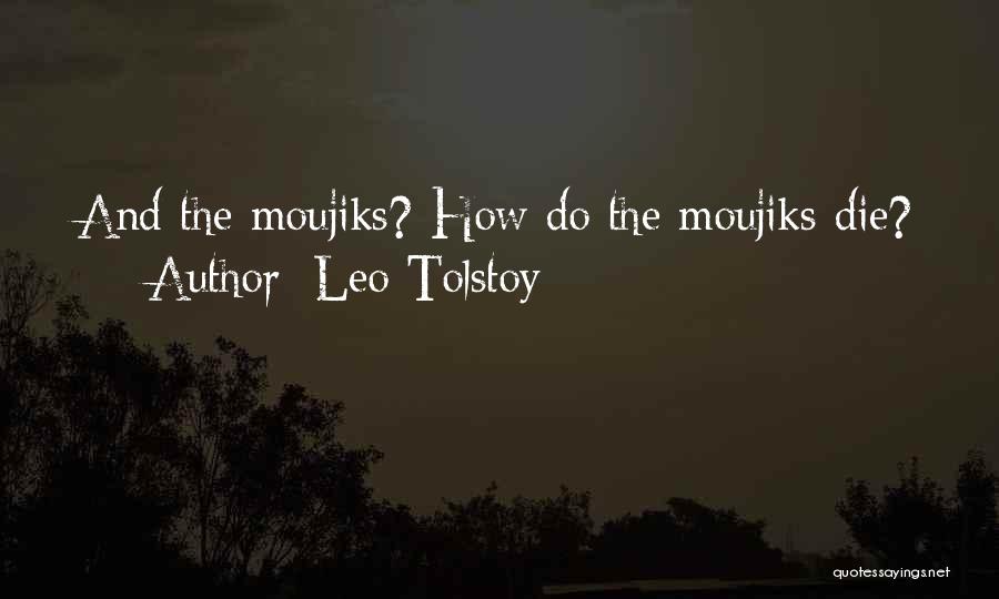 Leo Tolstoy Quotes: And The Moujiks? How Do The Moujiks Die?