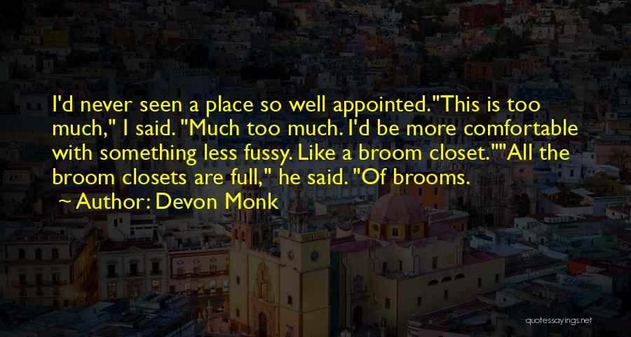 Devon Monk Quotes: I'd Never Seen A Place So Well Appointed.this Is Too Much, I Said. Much Too Much. I'd Be More Comfortable