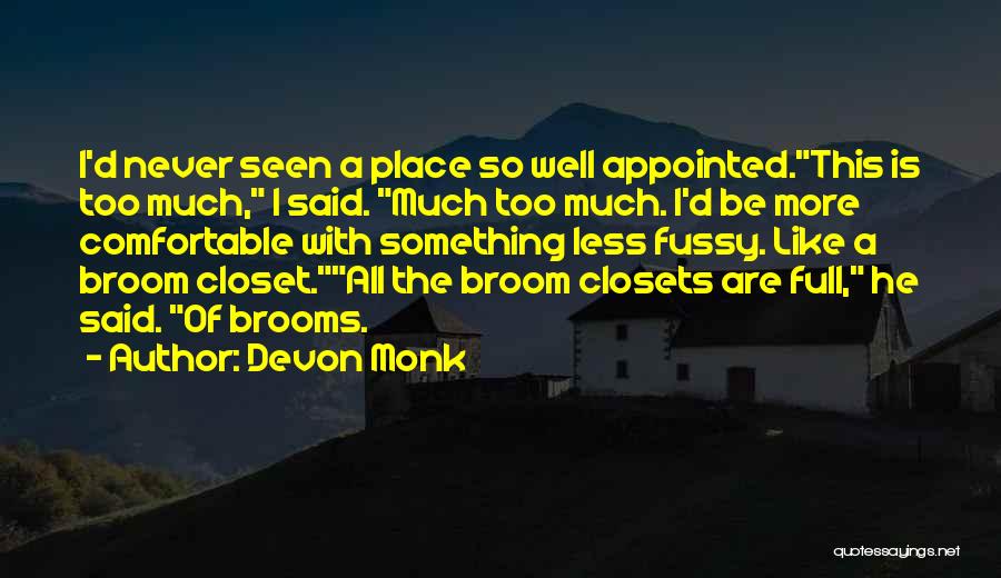 Devon Monk Quotes: I'd Never Seen A Place So Well Appointed.this Is Too Much, I Said. Much Too Much. I'd Be More Comfortable