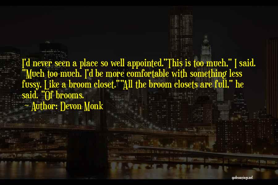 Devon Monk Quotes: I'd Never Seen A Place So Well Appointed.this Is Too Much, I Said. Much Too Much. I'd Be More Comfortable