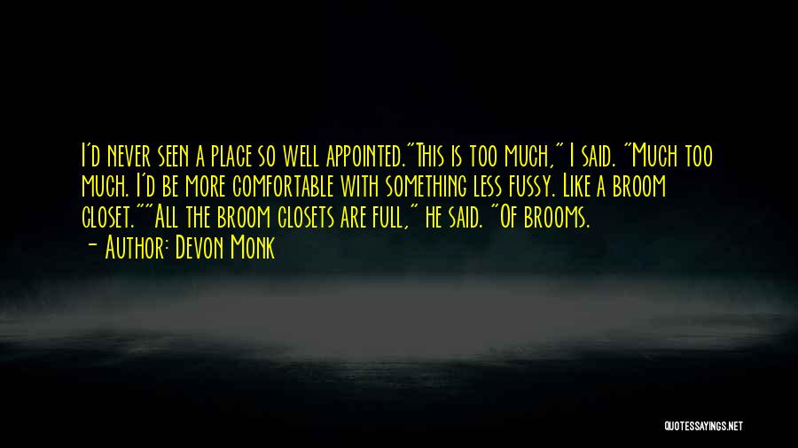 Devon Monk Quotes: I'd Never Seen A Place So Well Appointed.this Is Too Much, I Said. Much Too Much. I'd Be More Comfortable