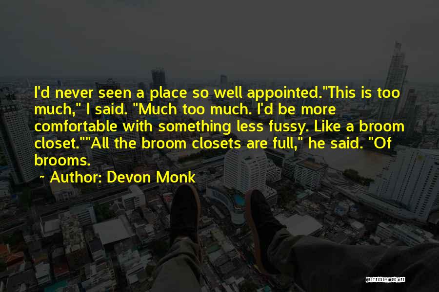 Devon Monk Quotes: I'd Never Seen A Place So Well Appointed.this Is Too Much, I Said. Much Too Much. I'd Be More Comfortable