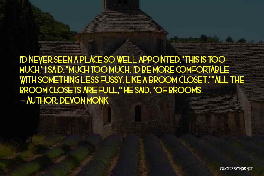 Devon Monk Quotes: I'd Never Seen A Place So Well Appointed.this Is Too Much, I Said. Much Too Much. I'd Be More Comfortable