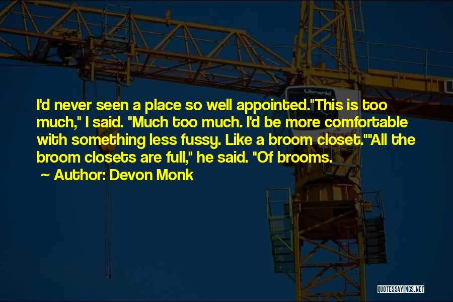 Devon Monk Quotes: I'd Never Seen A Place So Well Appointed.this Is Too Much, I Said. Much Too Much. I'd Be More Comfortable